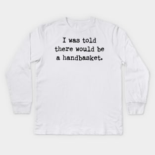 To Hell in a Handbasket Funny Quote Kids Long Sleeve T-Shirt